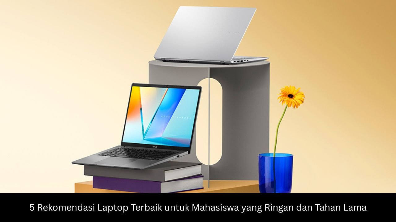 5 Rekomendasi Laptop Terbaik untuk Mahasiswa yang Ringan dan Tahan Lama